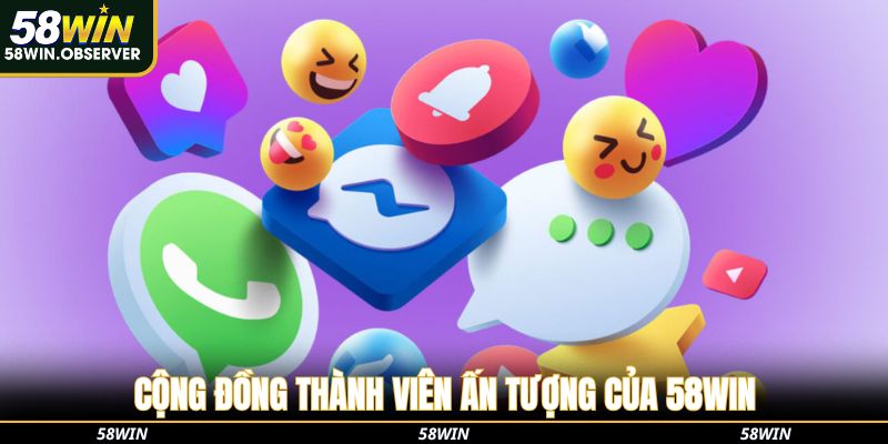 Cộng đồng thành viên ấn tượng của 58win