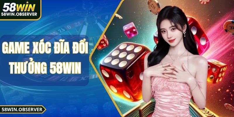 Game Xóc Đĩa Đổi Thưởng 58win - Chiến Thuật Cược Cho Newbie