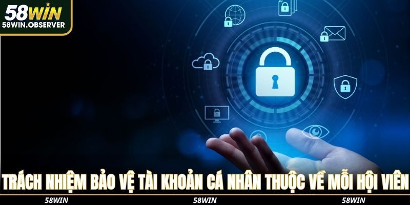 Trách nhiệm bảo vệ tài khoản cá nhân thuộc về mỗi hội viên